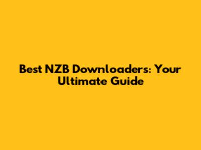 Best NZB Downloaders: Your Ultimate Guide