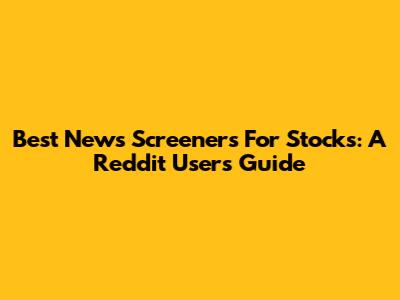 Best News Screeners For Stocks: A Reddit User's Guide
