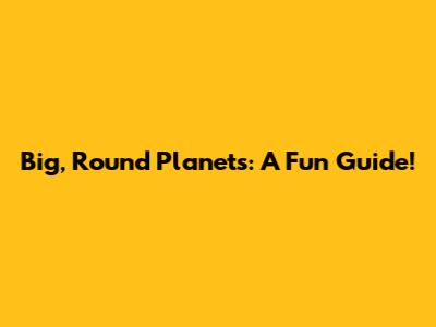 Big, Round Planets: A Fun Guide!