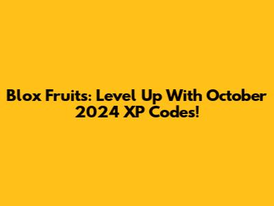 Blox Fruits: Level Up With October 2024 XP Codes!