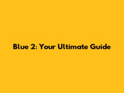 Blue 2: Your Ultimate Guide