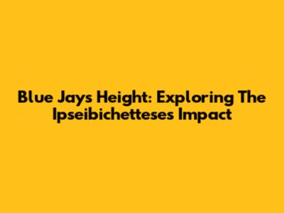 Blue Jays' Height: Exploring The Ipseibichettese's Impact
