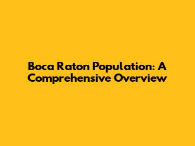 Boca Raton Population: A Comprehensive Overview