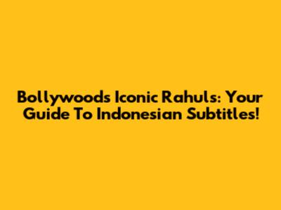 Bollywood's Iconic Rahuls: Your Guide To Indonesian Subtitles!
