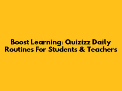 Boost Learning: Quizizz Daily Routines For Students & Teachers