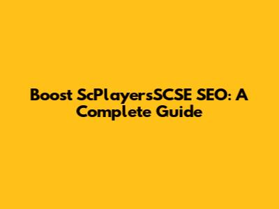 Boost ScPlayersSCSE SEO: A Complete Guide