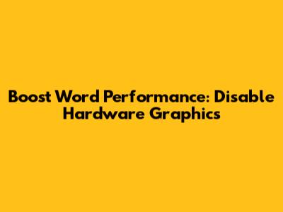 Boost Word Performance: Disable Hardware Graphics