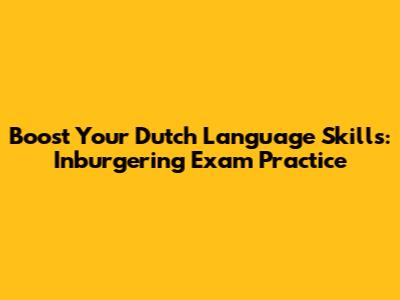 Boost Your Dutch Language Skills: Inburgering Exam Practice