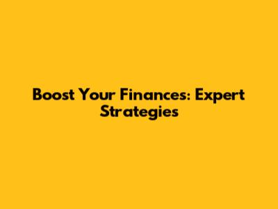 Boost Your Finances: Expert Strategies