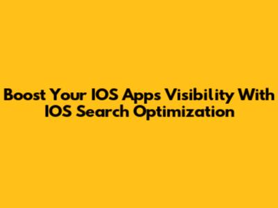 Boost Your IOS App's Visibility With IOS Search Optimization