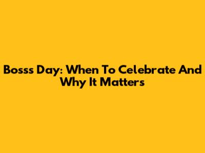 Boss's Day: When To Celebrate And Why It Matters