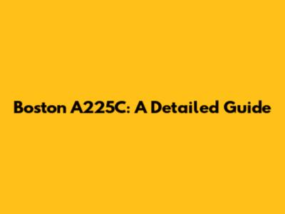 Boston A225C: A Detailed Guide