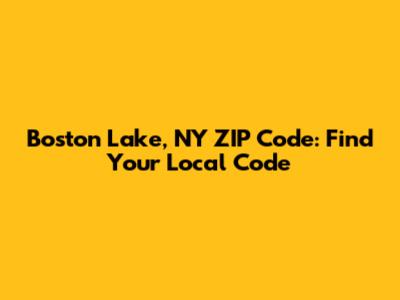 Boston Lake, NY ZIP Code: Find Your Local Code
