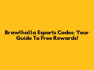 Brawlhalla Esports Codes: Your Guide To Free Rewards!