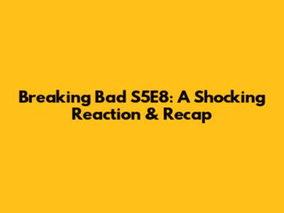 Breaking Bad S5E8: A Shocking Reaction & Recap