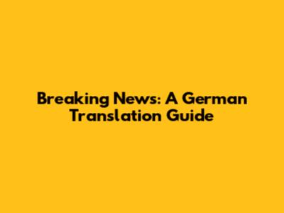 Breaking News: A German Translation Guide