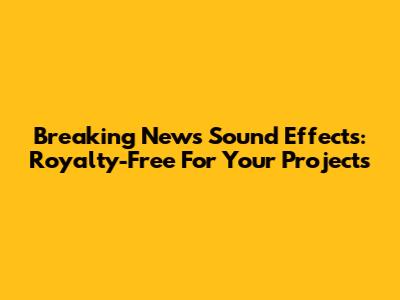Breaking News Sound Effects: Royalty-Free For Your Projects
