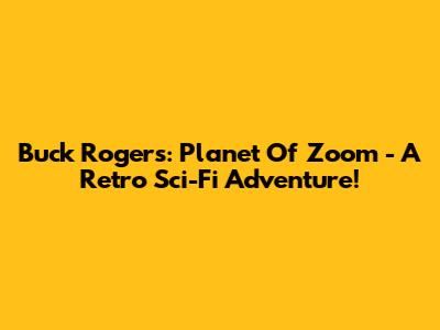 Buck Rogers: Planet Of Zoom - A Retro Sci-Fi Adventure!