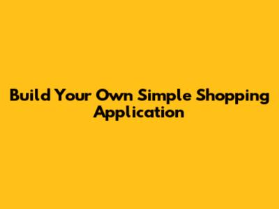 Build Your Own Simple Shopping Application