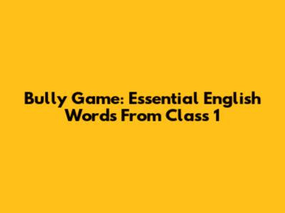 Bully Game: Essential English Words From Class 1