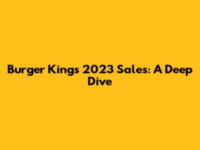 Burger King's 2023 Sales: A Deep Dive