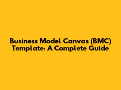 Business Model Canvas (BMC) Template: A Complete Guide