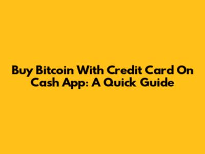 Buy Bitcoin With Credit Card On Cash App: A Quick Guide