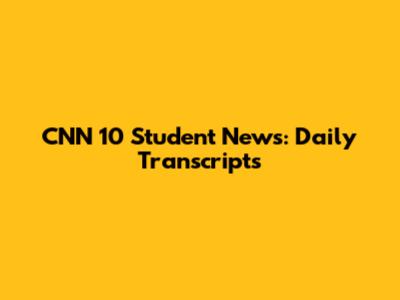CNN 10 Student News: Daily Transcripts