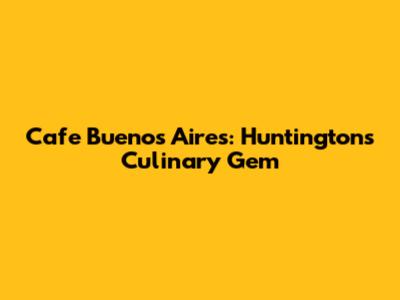 Cafe Buenos Aires: Huntington's Culinary Gem