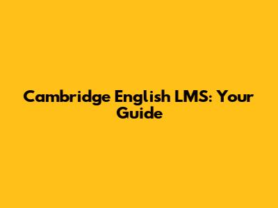 Cambridge English LMS: Your Guide