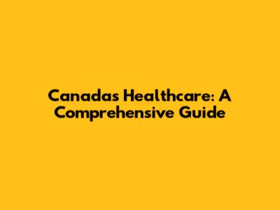 Canada's Healthcare: A Comprehensive Guide