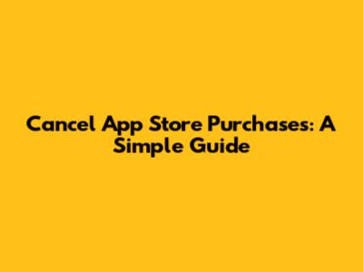 Cancel App Store Purchases: A Simple Guide