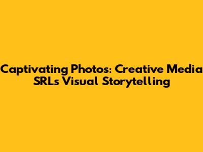 Captivating Photos: Creative Media SRL's Visual Storytelling