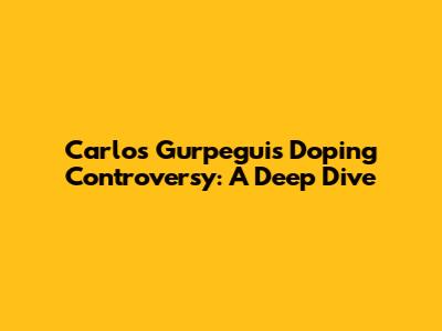 Carlos Gurpegui's Doping Controversy: A Deep Dive