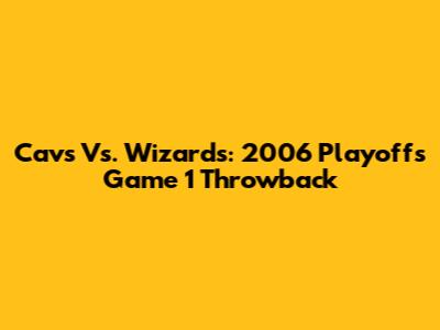 Cavs Vs. Wizards: 2006 Playoffs Game 1 Throwback