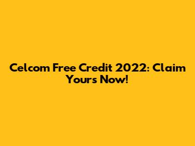 Celcom Free Credit 2022: Claim Yours Now!