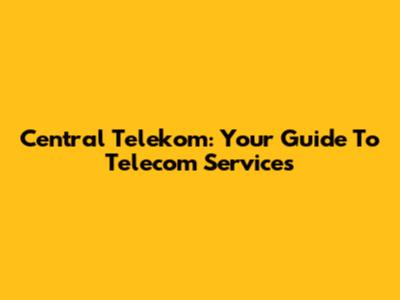 Central Telekom: Your Guide To Telecom Services