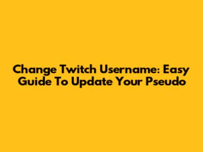 Change Twitch Username: Easy Guide To Update Your Pseudo