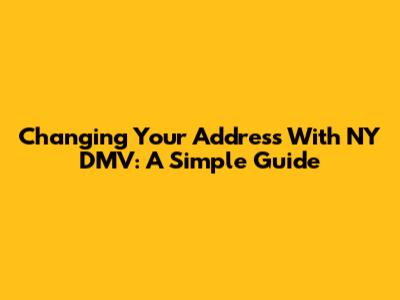 Changing Your Address With NY DMV: A Simple Guide