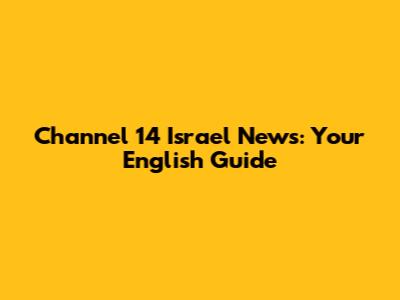 Channel 14 Israel News: Your English Guide