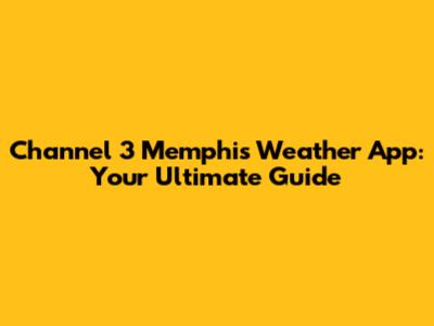 Channel 3 Memphis Weather App: Your Ultimate Guide