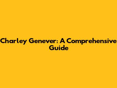 Charley Genever: A Comprehensive Guide