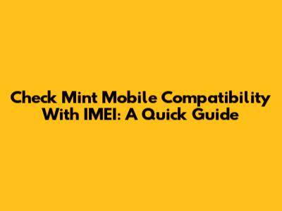 Check Mint Mobile Compatibility With IMEI: A Quick Guide
