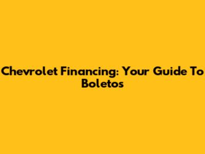 Chevrolet Financing: Your Guide To Boletos