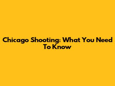 Chicago Shooting: What You Need To Know