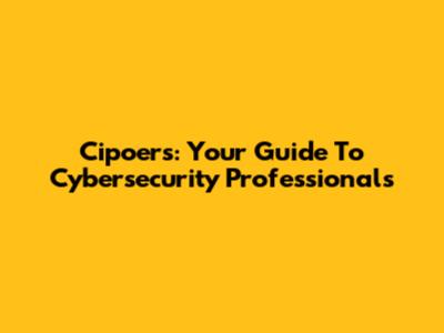 Cipoers: Your Guide To Cybersecurity Professionals