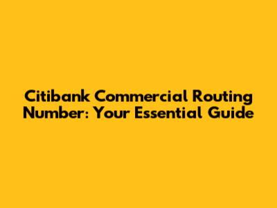 Citibank Commercial Routing Number: Your Essential Guide