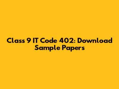 Class 9 IT Code 402: Download Sample Papers