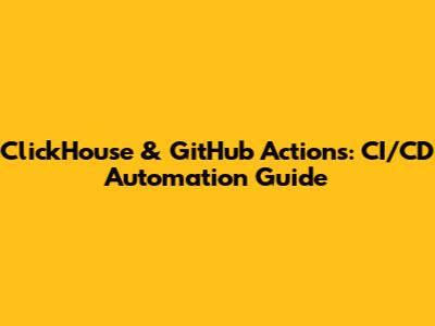 ClickHouse & GitHub Actions: CI/CD Automation Guide