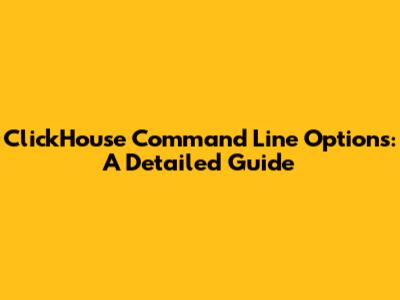 ClickHouse Command Line Options: A Detailed Guide